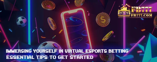 Immersing Yourself in Virtual Esports Betting: Essential Tips to Get Started